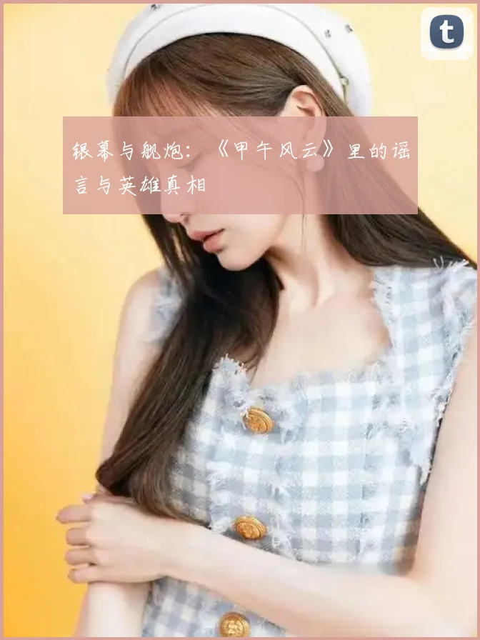 银幕与舰炮:《甲午风云》里的谣言与英雄真相