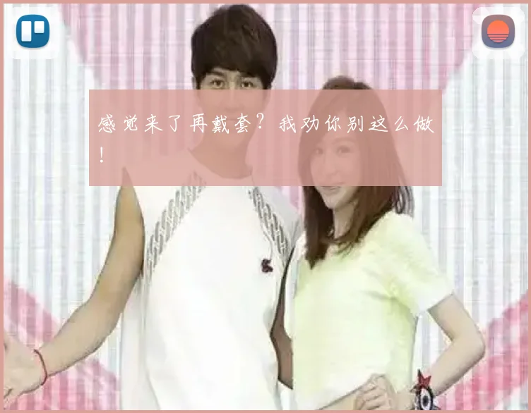 感觉来了再戴套?我劝你别这么做!
