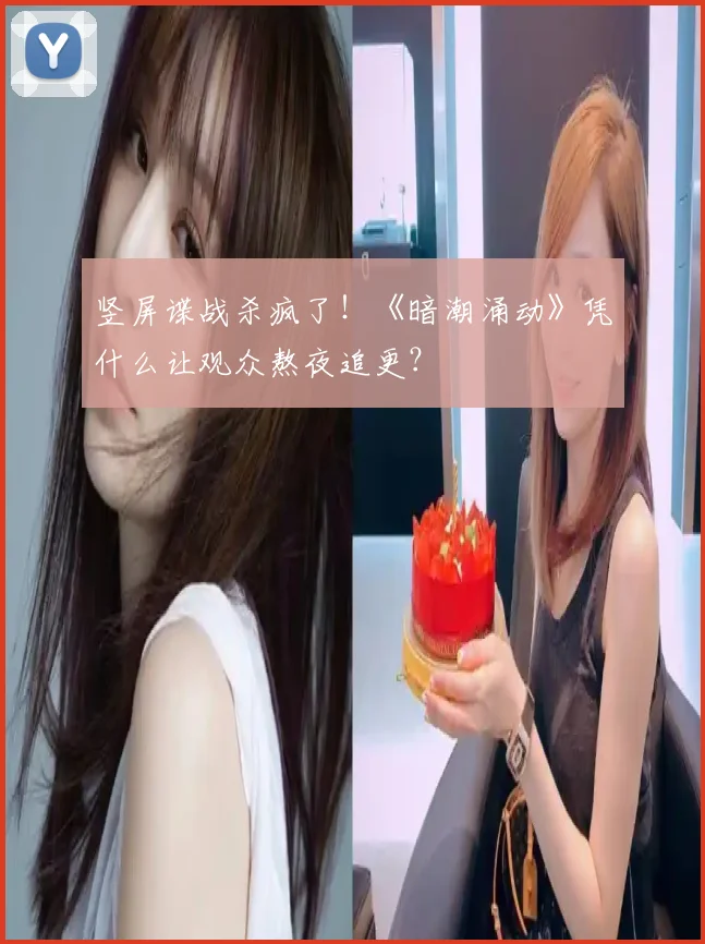 竖屏谍战杀疯了！《暗潮涌动》凭什么让观众熬夜追更？