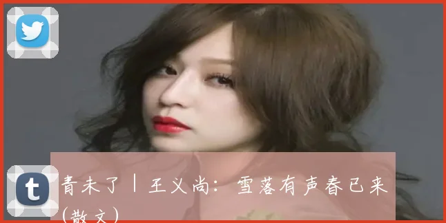 青未了｜王义尚：雪落有声春已来(散文)