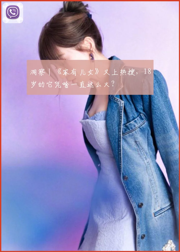 洞察丨《家有儿女》又上热搜,18岁的它凭啥一直这么火?