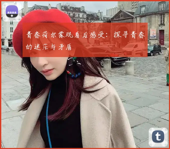 青春荷尔蒙观看后感受:探寻青春的迷茫与矛盾