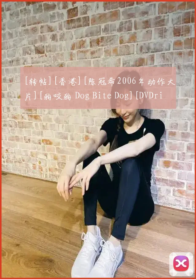 [转帖][香港][陈冠希2006年动作大片][狗咬狗 Dog Bite Dog][DVDripRMVB][708M][粤