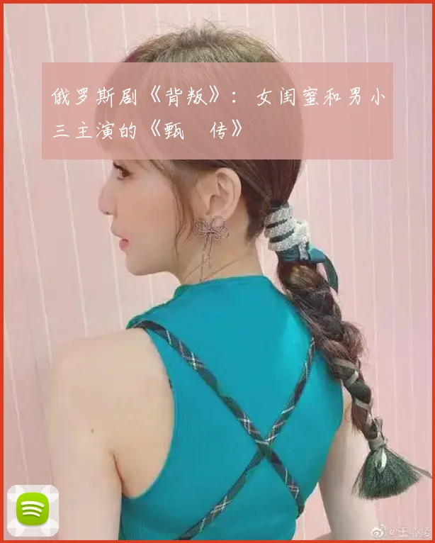 俄罗斯剧《背叛》：女闺蜜和男小三主演的《甄嬛传》