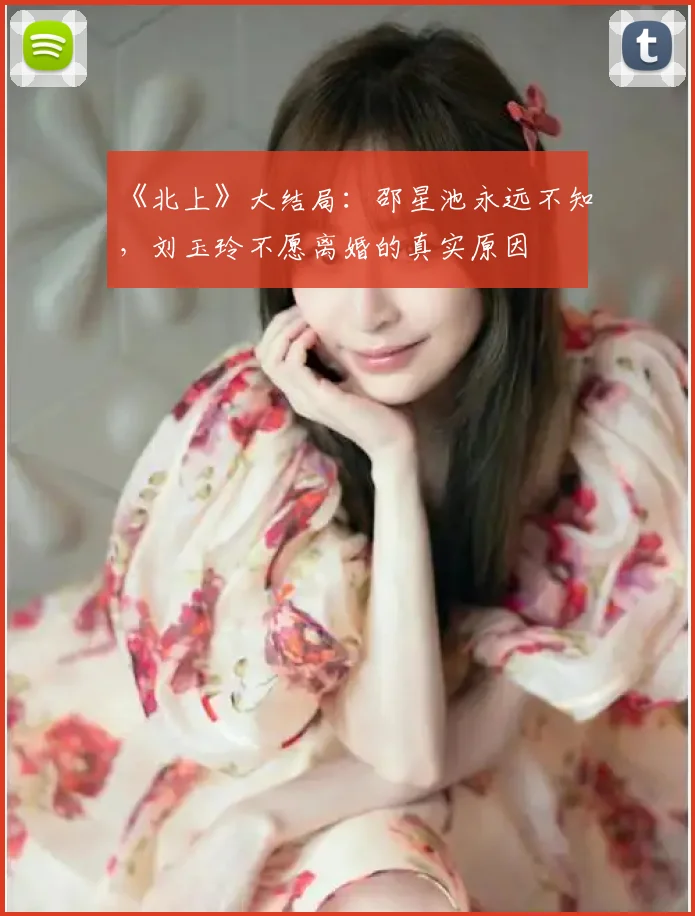 《北上》大结局：邵星池永远不知，刘玉玲不愿离婚的真实原因