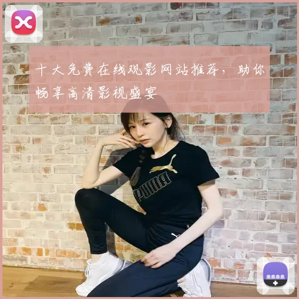 十大免费在线观影网站推荐，助你畅享高清影视盛宴
