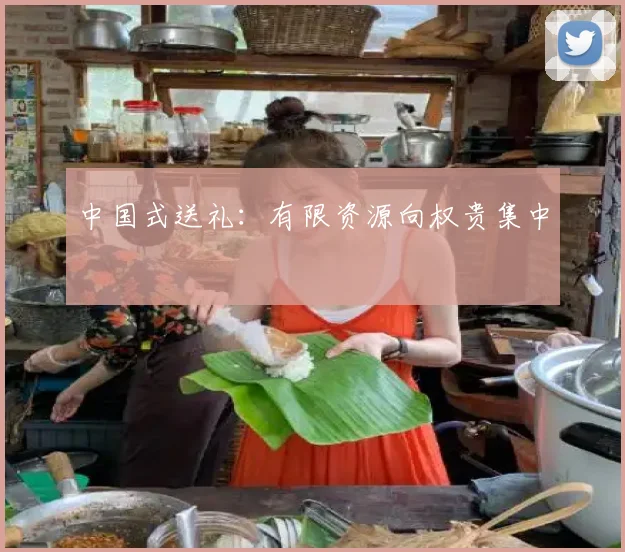 中国式送礼:有限资源向权贵集中